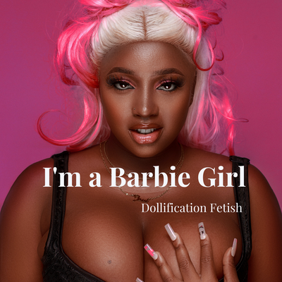 I'm a Barbie Girl: Exploring Dollification Fetish