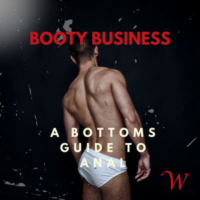 Booty Business: A bottoms guide to anal