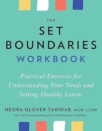The Set Boundaries Workbook: Practical Exercises For Understanding Your Needs And Setting Healthy Limits